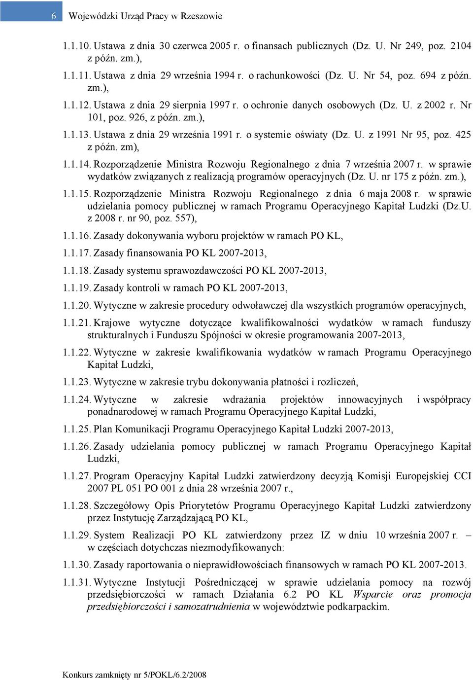 Ustawa z dnia 29 września 1991 r. o systemie oświaty (Dz. U. z 1991 Nr 95, poz. 425 z późn. zm), 1.1.14. Rozporządzenie Ministra Rozwoju Regionalnego z dnia 7 września 2007 r.