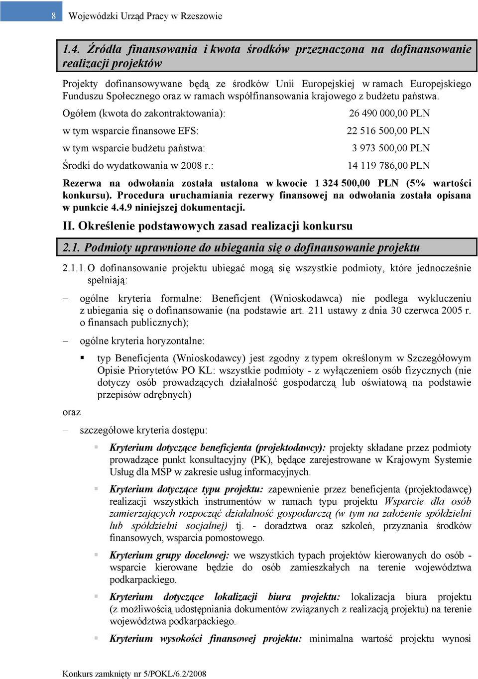 ramach współfinansowania krajowego z budżetu państwa. Ogółem (kwota do zakontraktowania): w tym wsparcie finansowe EFS: w tym wsparcie budżetu państwa: Środki do wydatkowania w 2008 r.