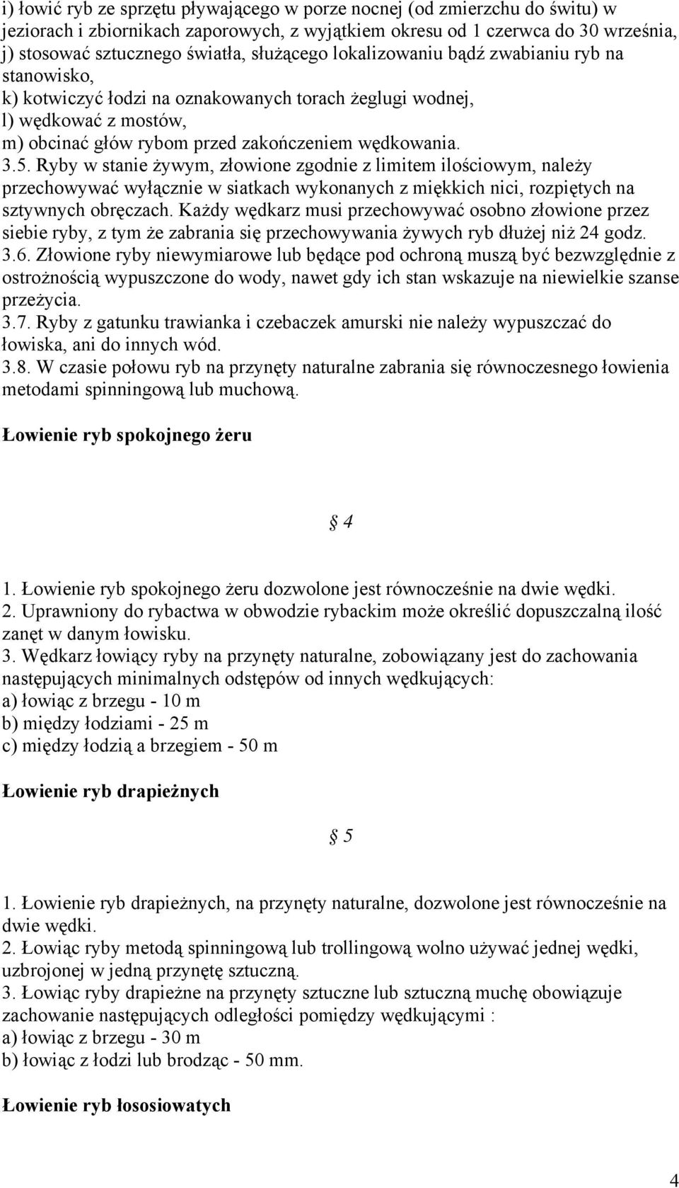 Ryby w stanie żywym, złowione zgodnie z limitem ilościowym, należy przechowywać wyłącznie w siatkach wykonanych z miękkich nici, rozpiętych na sztywnych obręczach.