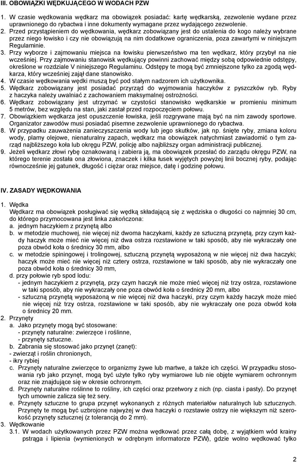 Przed przystąpieniem do wędkowania, wędkarz zobowiązany jest do ustalenia do kogo należy wybrane przez niego łowisko i czy nie obowiązują na nim dodatkowe ograniczenia, poza zawartymi w niniejszym