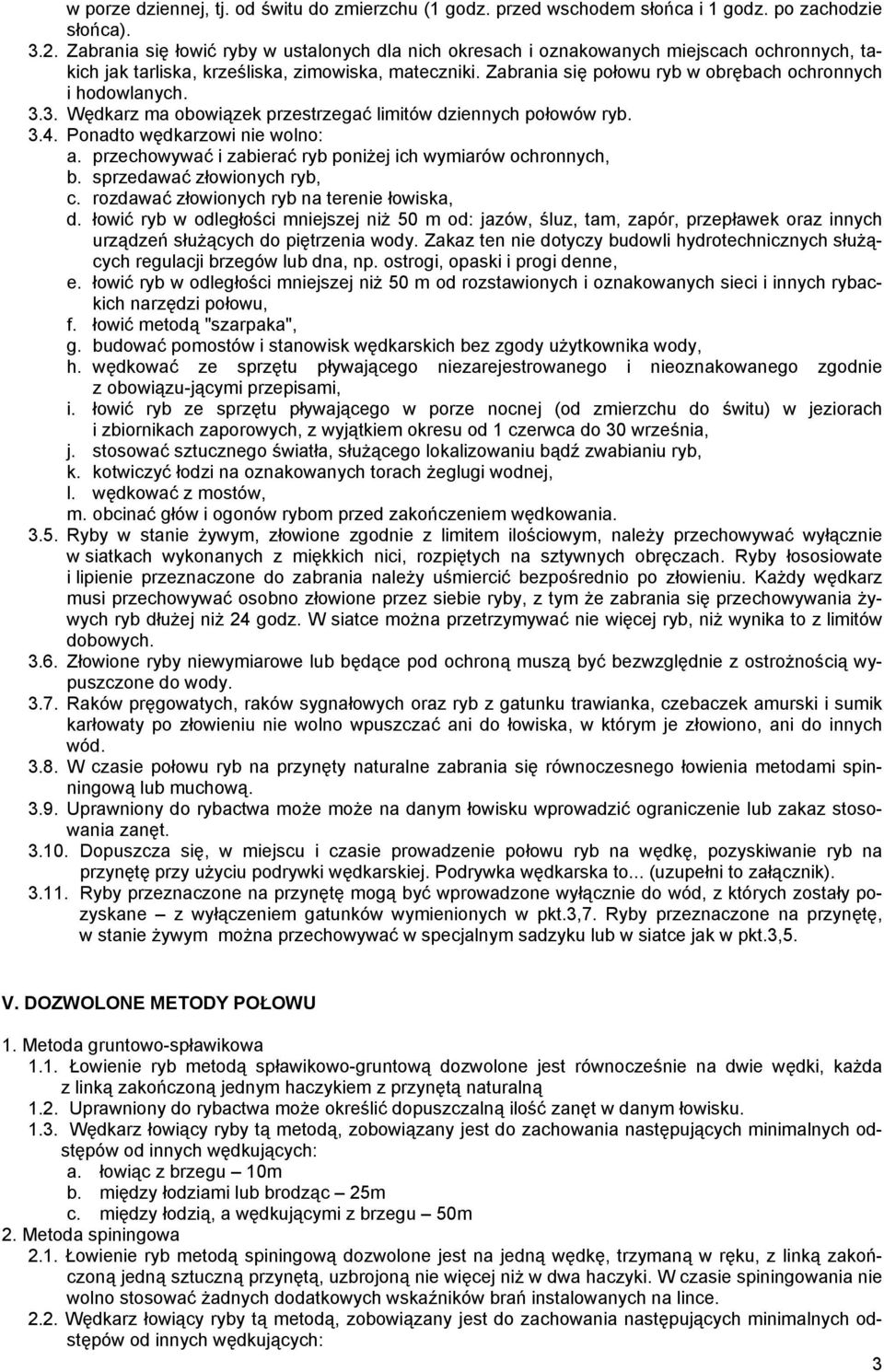 Zabrania się połowu ryb w obrębach ochronnych i hodowlanych. 3.3. Wędkarz ma obowiązek przestrzegać limitów dziennych połowów ryb. 3.4. Ponadto wędkarzowi nie wolno: a.