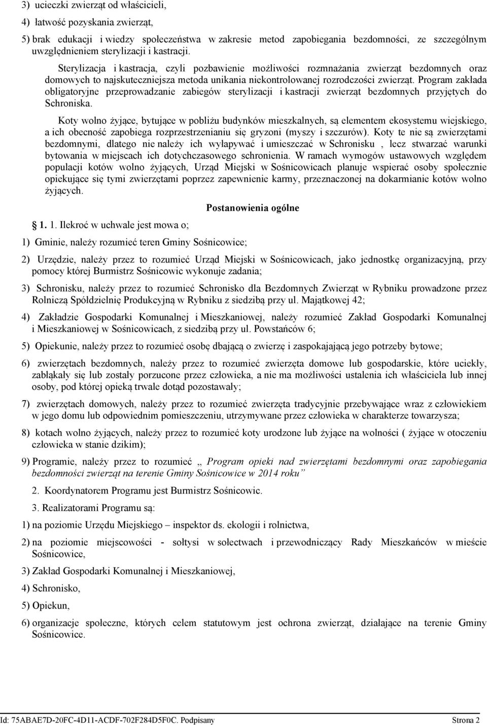 Program zakłada obligatoryjne przeprowadzanie zabiegów sterylizacji i kastracji zwierząt bezdomnych przyjętych do Schroniska.