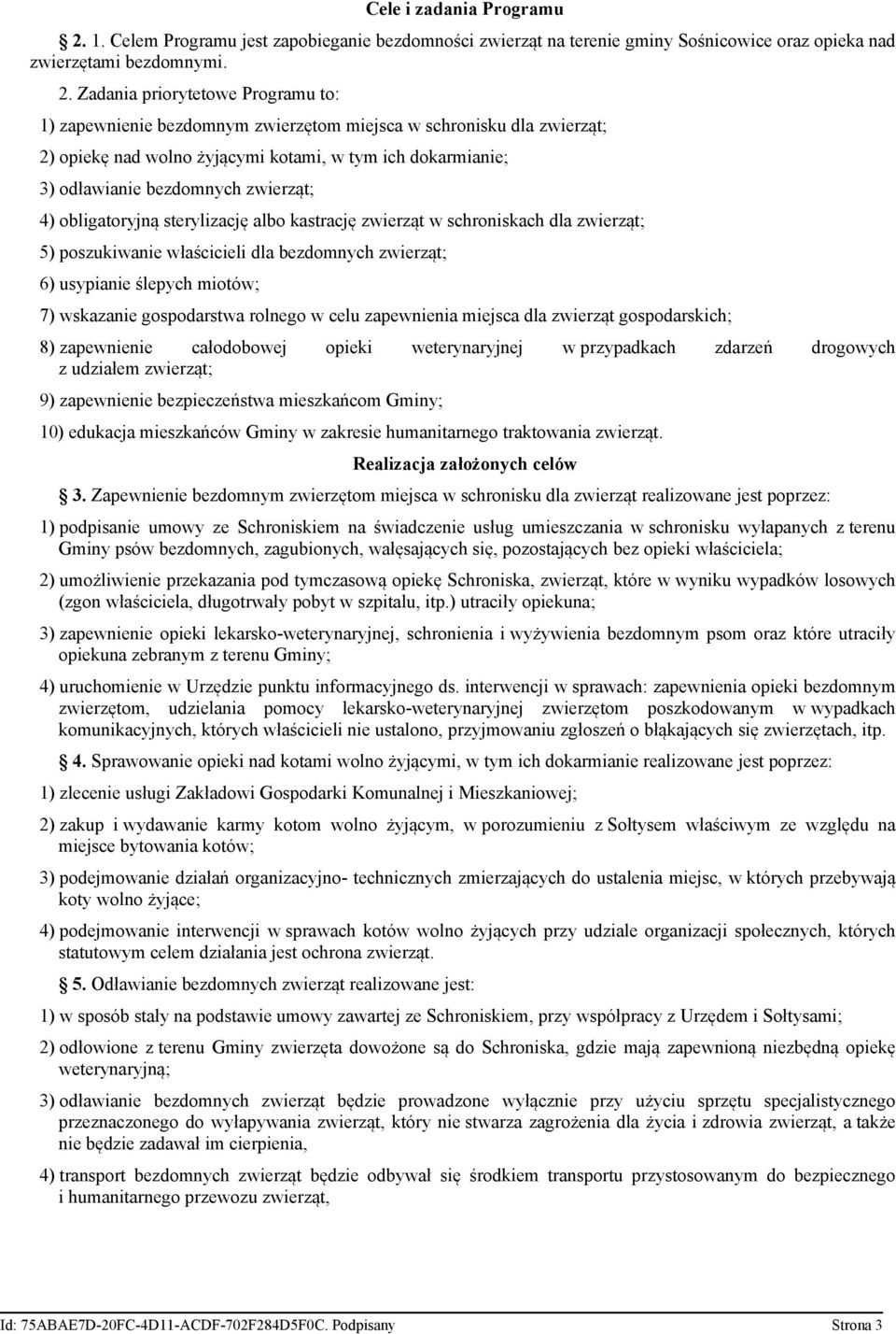 Zadania priorytetowe Programu to: 1) zapewnienie bezdomnym zwierzętom miejsca w schronisku dla zwierząt; 2) opiekę nad wolno żyjącymi kotami, w tym ich dokarmianie; 3) odławianie bezdomnych zwierząt;