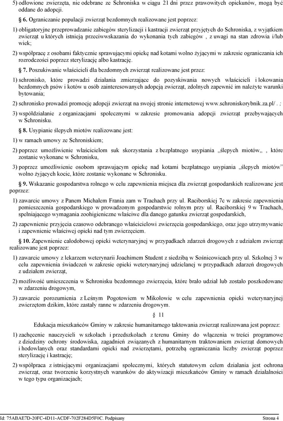 których istnieją przeciwwskazania do wykonania tych zabiegów, z uwagi na stan zdrowia i/lub wiek; 2) współpracę z osobami faktycznie sprawującymi opiekę nad kotami wolno żyjącymi w zakresie