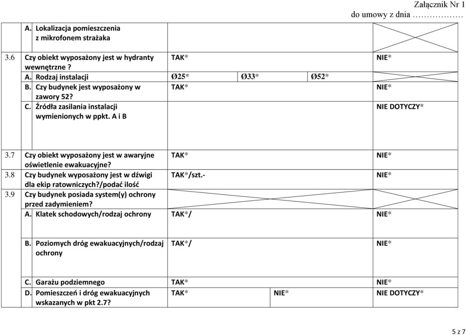 7 Czy obiekt wyposażony jest w awaryjne oświetlenie ewakuacyjne? 3.8 Czy budynek wyposażony jest w dźwigi /szt.- dla ekip ratowniczych?/podad ilośd 3.