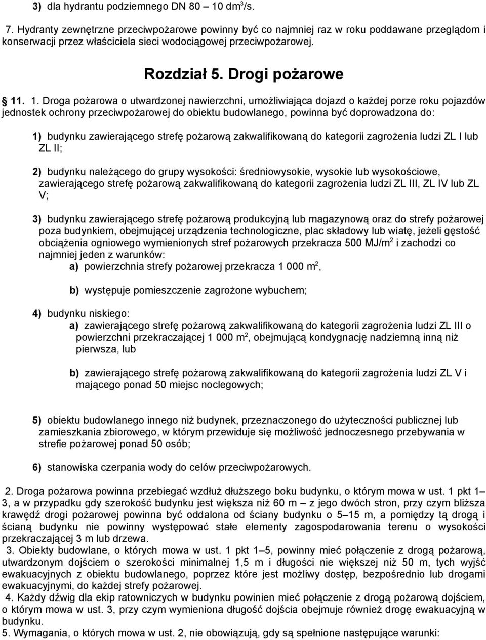 . 1. Droga pożarowa o utwardzonej nawierzchni, umożliwiająca dojazd o każdej porze roku pojazdów jednostek ochrony przeciwpożarowej do obiektu budowlanego, powinna być doprowadzona do: 1) budynku