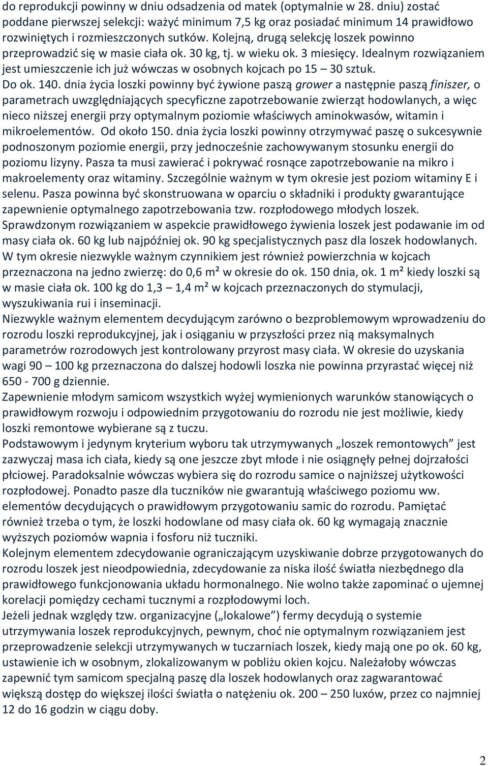 Kolejną, drugą selekcję loszek powinno przeprowadzić się w masie ciała ok. 30 kg, tj. w wieku ok. 3 miesięcy. Idealnym rozwiązaniem jest umieszczenie ich już wówczas w osobnych kojcach po 15 30 sztuk.