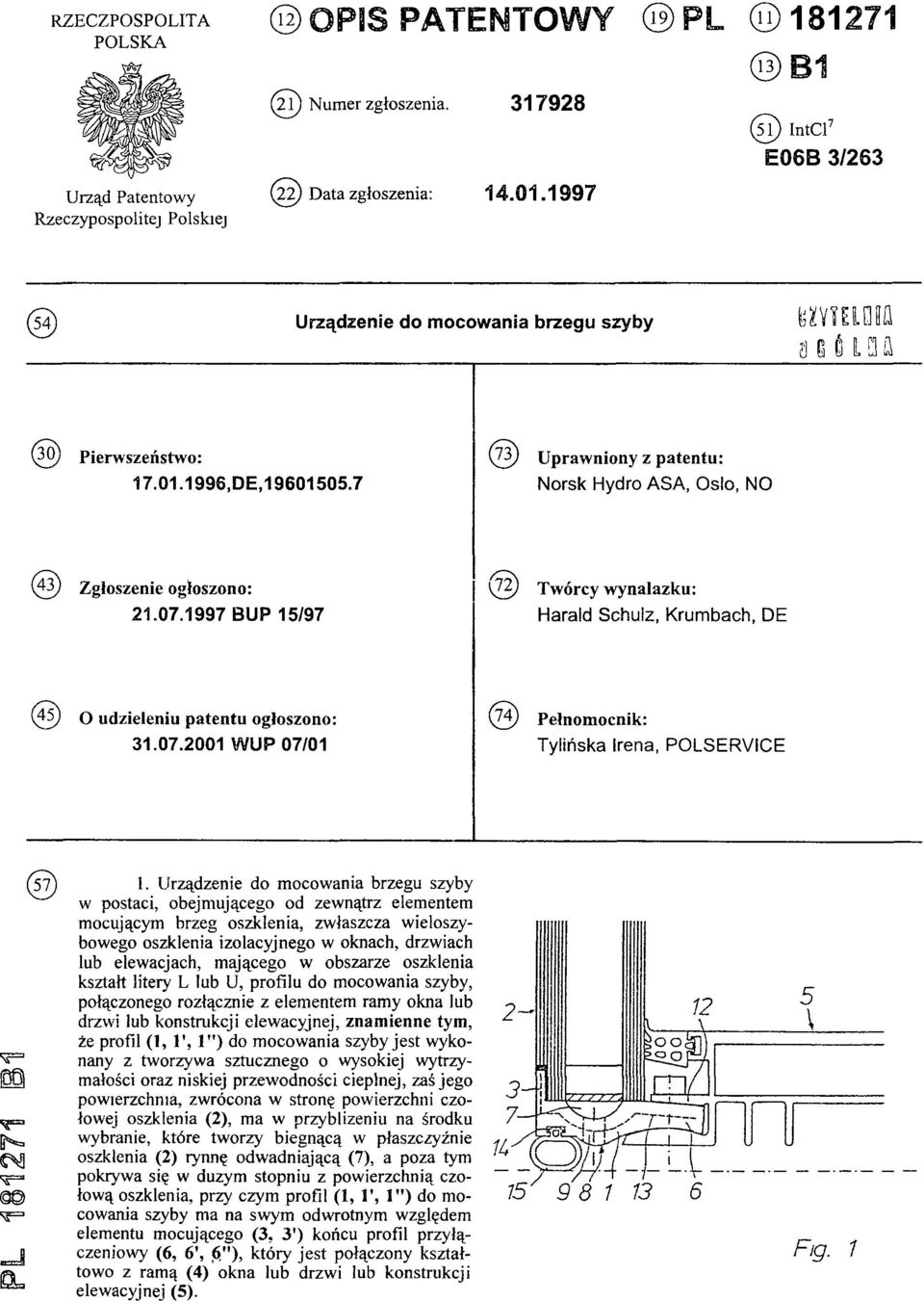 7 (73) Uprawniony z patentu: Norsk Hydro ASA, Oslo, NO (43) Zgłoszenie ogłoszono: 21.07.1997 BUP 15/97 (72) Twórcy wynalazku: Harald Schulz, Krumbach, DE (45) O udzieleniu patentu ogłoszono: 31.07.2001 WUP 07/01 (74) Pełnomocnik: Tylińska Irena, POLSERVICE PL 181271 B1 (57) 1.