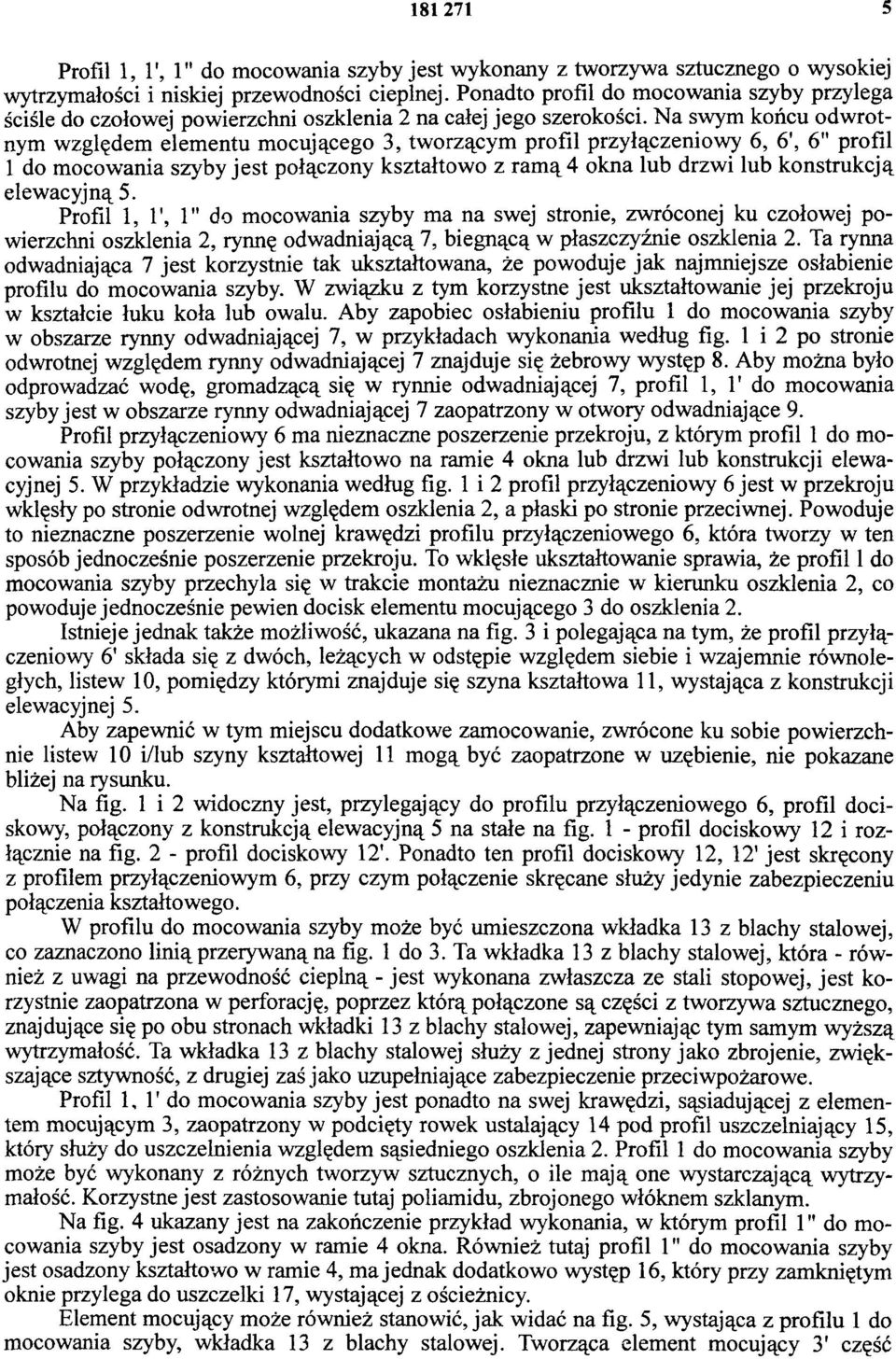 Na swym końcu odwrotnym względem elementu mocującego 3, tworzącym profil przyłączeniowy 6, 6', 6" profil 1 do mocowania szyby jest połączony kształtowo z ramą 4 okna lub drzwi lub konstrukcją