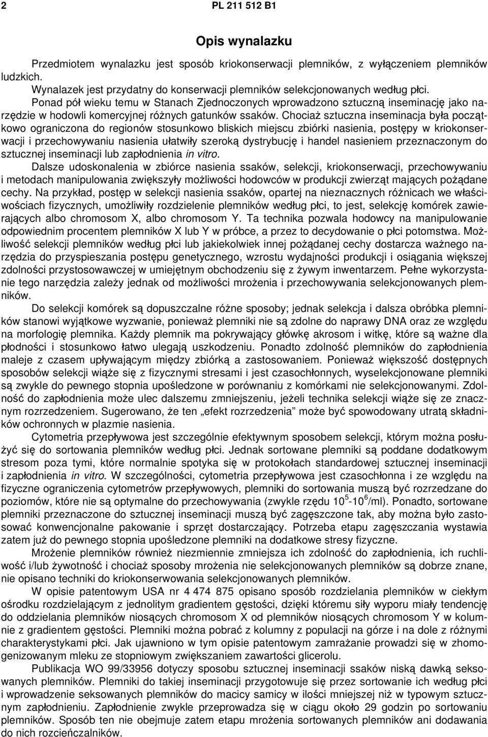 Ponad pół wieku temu w Stanach Zjednoczonych wprowadzono sztuczną inseminację jako narzędzie w hodowli komercyjnej różnych gatunków ssaków.