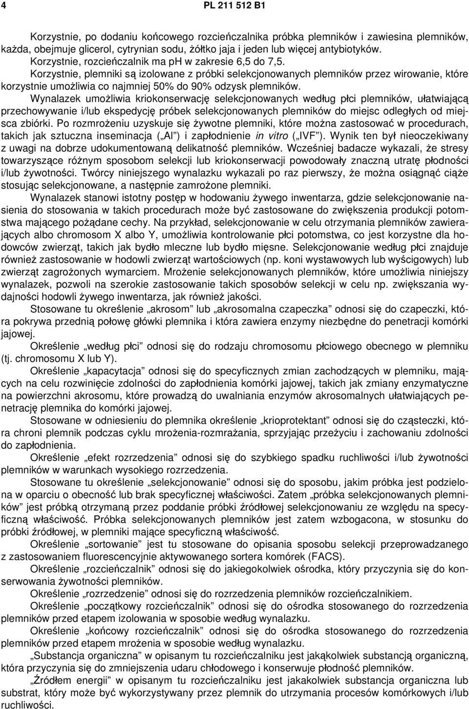 Korzystnie, plemniki są izolowane z próbki selekcjonowanych plemników przez wirowanie, które korzystnie umożliwia co najmniej 50% do 90% odzysk plemników.
