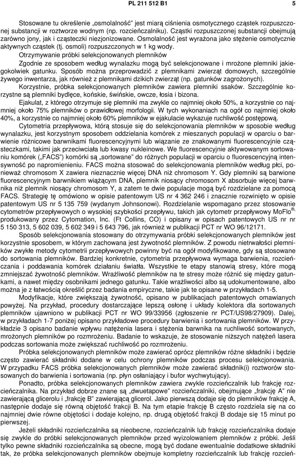 Otrzymywanie próbki selekcjonowanych plemników Zgodnie ze sposobem według wynalazku mogą być selekcjonowane i mrożone plemniki jakiegokolwiek gatunku.