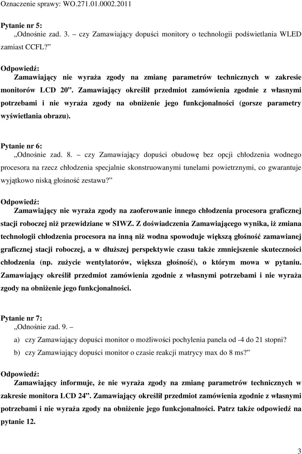 Zamawiający określił przedmiot zamówienia zgodnie z własnymi potrzebami i nie wyraża zgody na obniżenie jego funkcjonalności (gorsze parametry wyświetlania obrazu). Pytanie nr 6: Odnośnie zad. 8.