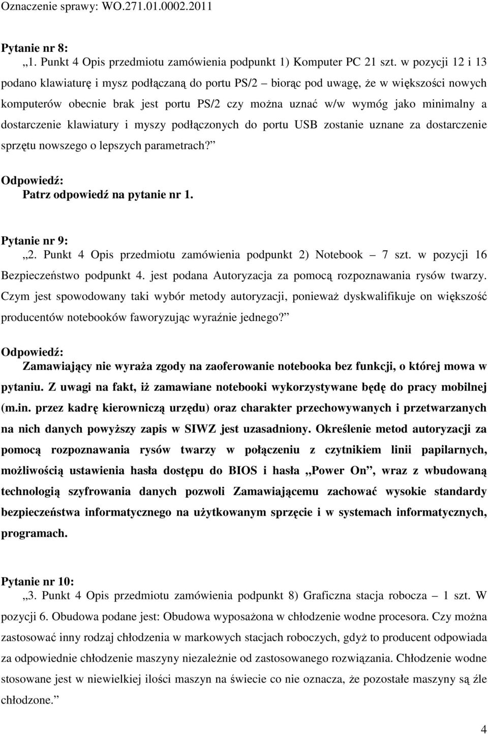 dostarczenie klawiatury i myszy podłączonych do portu USB zostanie uznane za dostarczenie sprzętu nowszego o lepszych parametrach? Patrz odpowiedź na pytanie nr 1. Pytanie nr 9: 2.