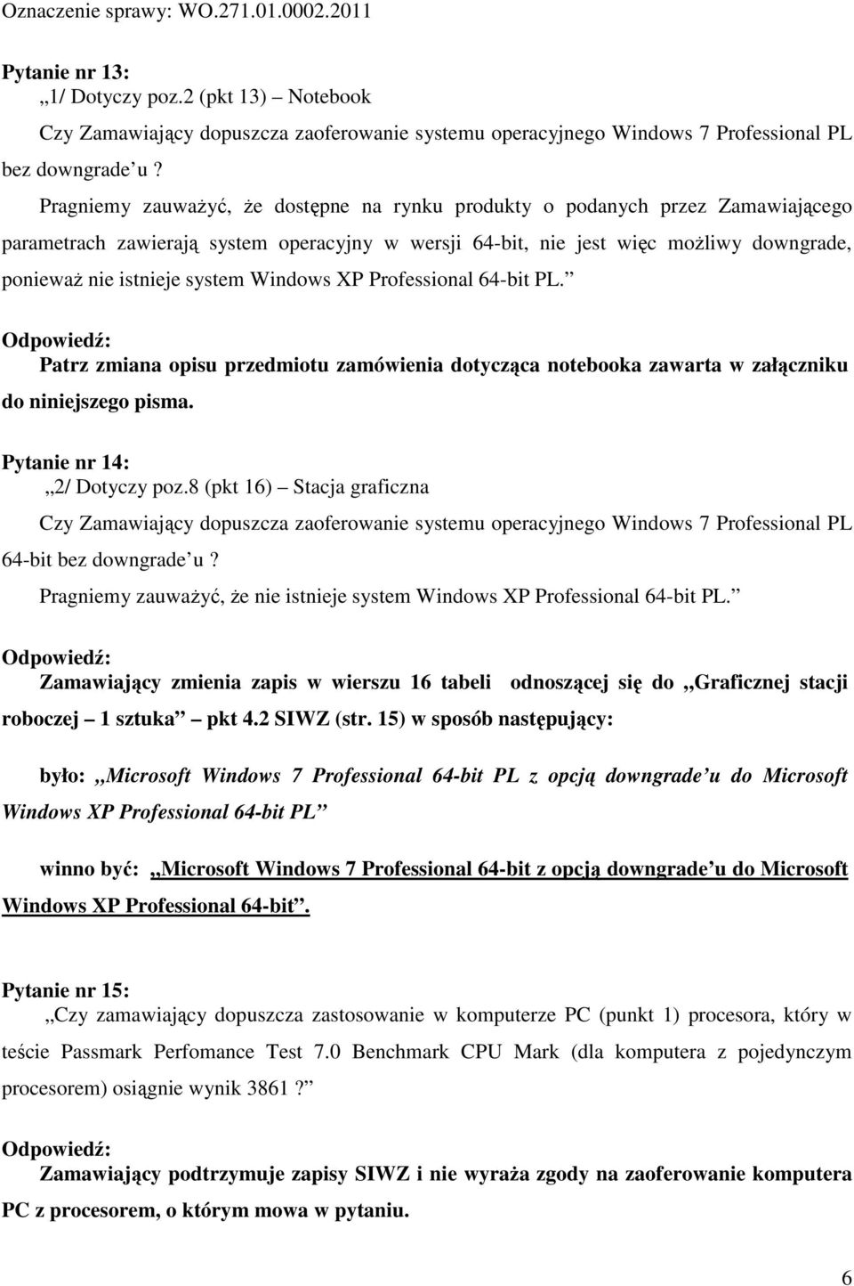 Windows XP Professional 64-bit PL. Patrz zmiana opisu przedmiotu zamówienia dotycząca notebooka zawarta w załączniku do niniejszego pisma. Pytanie nr 14: 2/ Dotyczy poz.