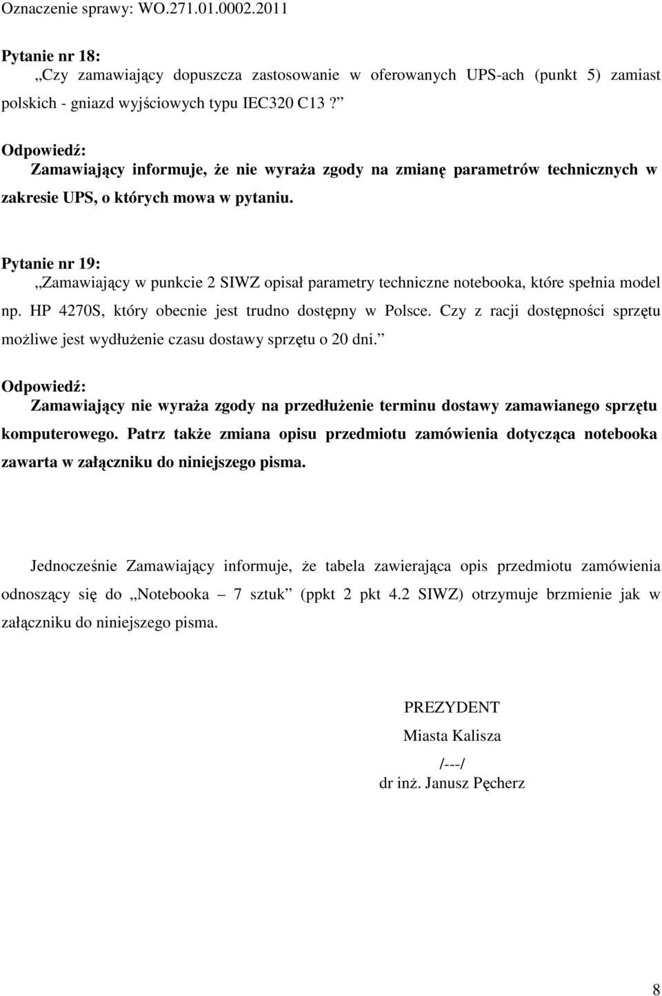 Pytanie nr 19: Zamawiający w punkcie 2 SIWZ opisał parametry techniczne notebooka, które spełnia model np. HP 4270S, który obecnie jest trudno dostępny w Polsce.
