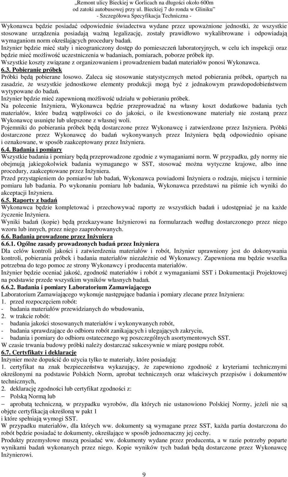 InŜynier będzie mieć stały i nieograniczony dostęp do pomieszczeń laboratoryjnych, w celu ich inspekcji oraz będzie mieć moŝliwość uczestniczenia w badaniach, pomiarach, poborze próbek itp.