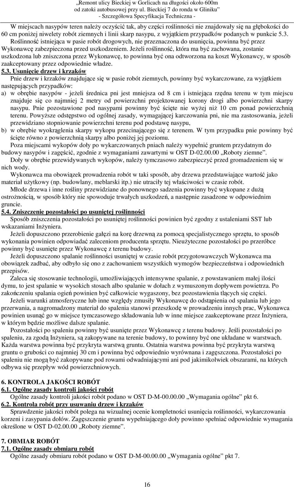 JeŜeli roślinność, która ma być zachowana, zostanie uszkodzona lub zniszczona przez Wykonawcę, to powinna być ona odtworzona na koszt Wykonawcy, w sposób zaakceptowany przez odpowiednie władze. 5.3.