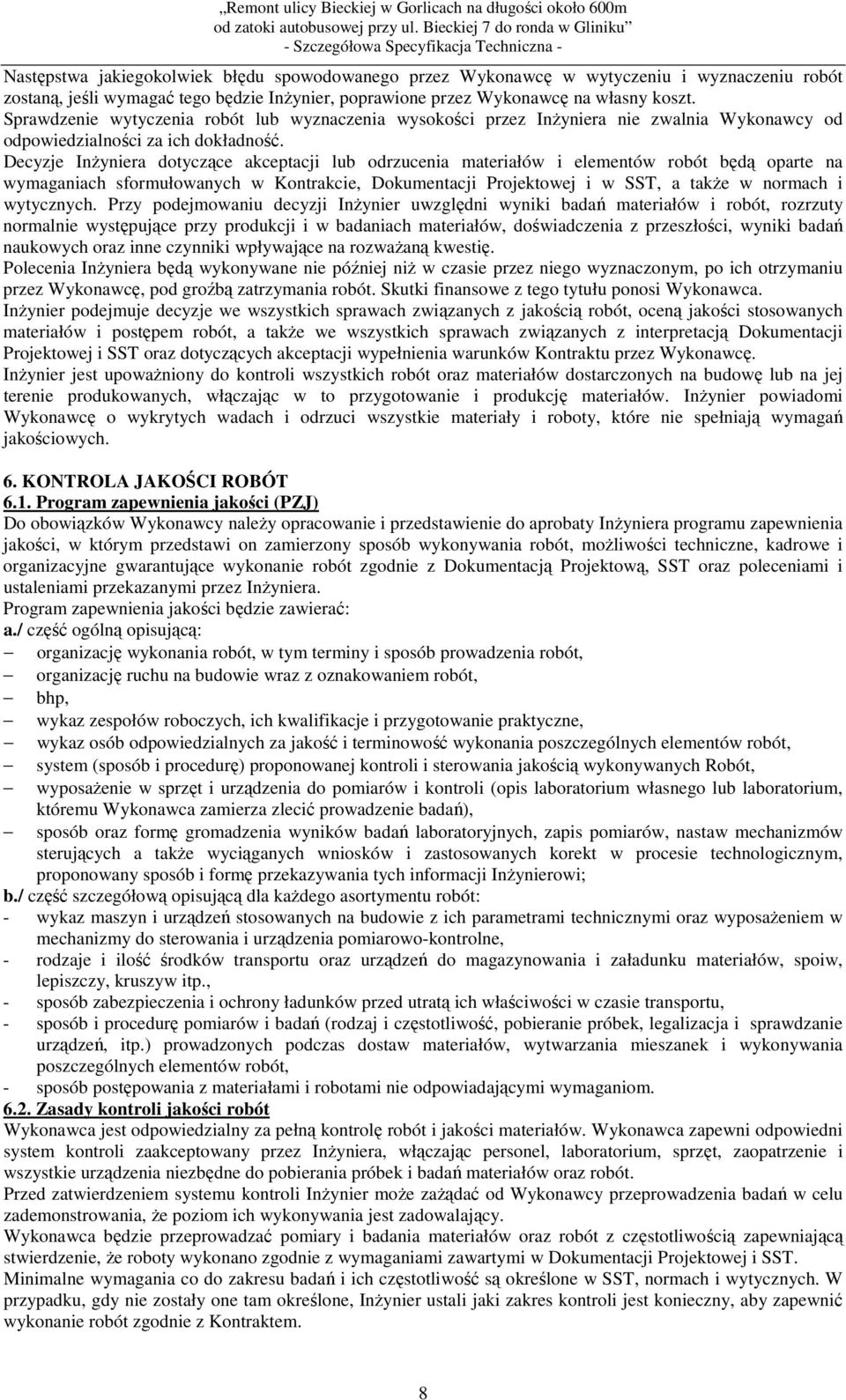 Decyzje InŜyniera dotyczące akceptacji lub odrzucenia materiałów i elementów robót będą oparte na wymaganiach sformułowanych w Kontrakcie, Dokumentacji Projektowej i w SST, a takŝe w normach i