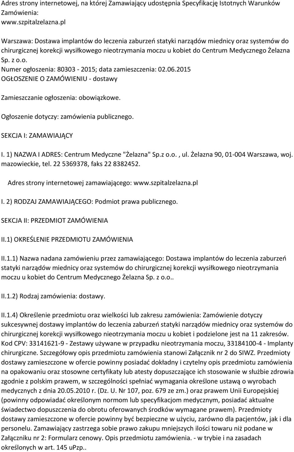 06.2015 OGŁOSZENIE O ZAMÓWIENIU - dostawy Zamieszczanie ogłoszenia: obowiązkowe. Ogłoszenie dotyczy: zamówienia publicznego. SEKCJA I: ZAMAWIAJĄCY I. 1) NAZWA I ADRES: Centrum Medyczne "Żelazna" Sp.