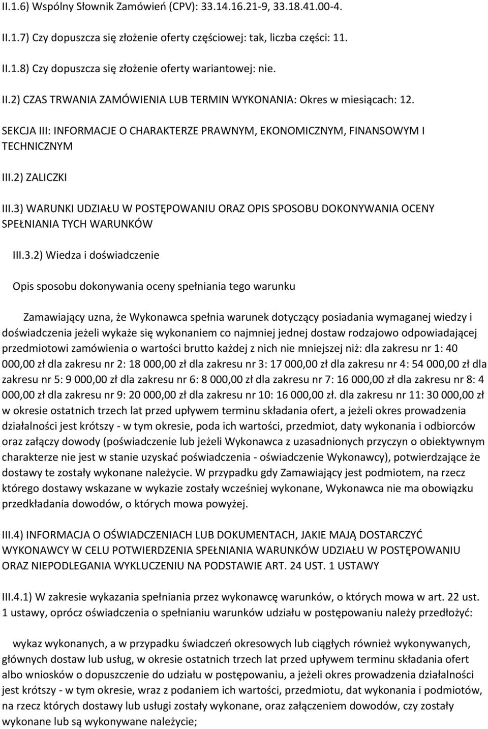 3) WARUNKI UDZIAŁU W POSTĘPOWANIU ORAZ OPIS SPOSOBU DOKONYWANIA OCENY SPEŁNIANIA TYCH WARUNKÓW III.3.2) Wiedza i doświadczenie Opis sposobu dokonywania oceny spełniania tego warunku Zamawiający uzna,