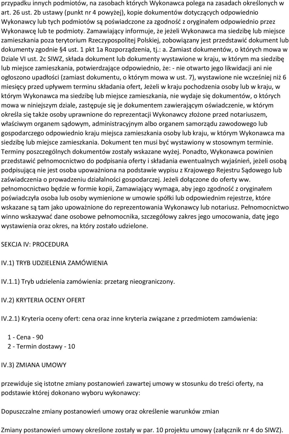 Zamawiający informuje, że jeżeli Wykonawca ma siedzibę lub miejsce zamieszkania poza terytorium Rzeczypospolitej Polskiej, zobowiązany jest przedstawić dokument lub dokumenty zgodnie 4 ust.