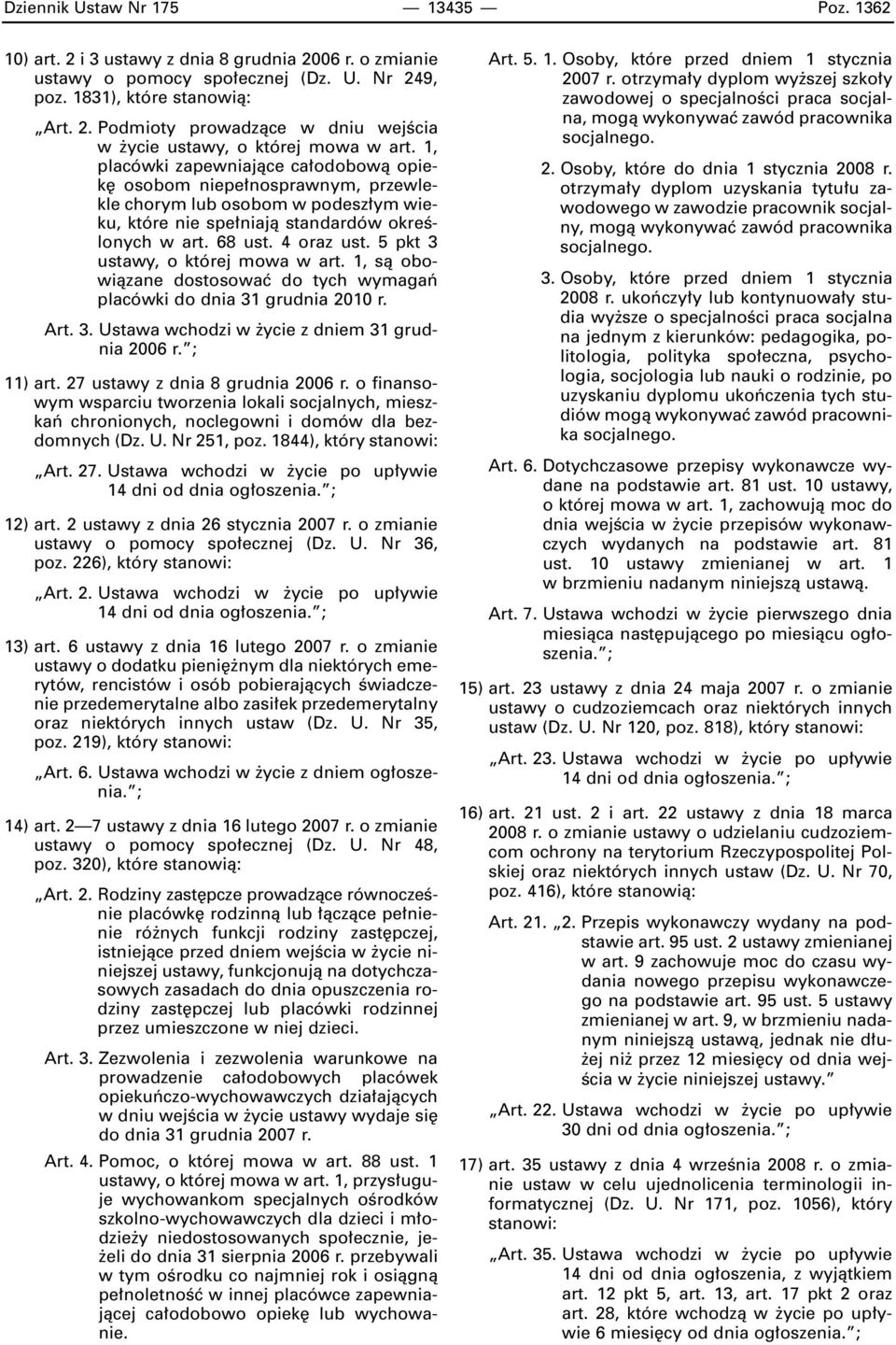 5 pkt 3 ustawy, o której mowa w art. 1, sà obowiàzane dostosowaç do tych wymagaƒ placówki do dnia 31 grudnia 2010 r. Art. 3. Ustawa wchodzi w ycie z dniem 31 grudnia 2006 r. ; 11) art.