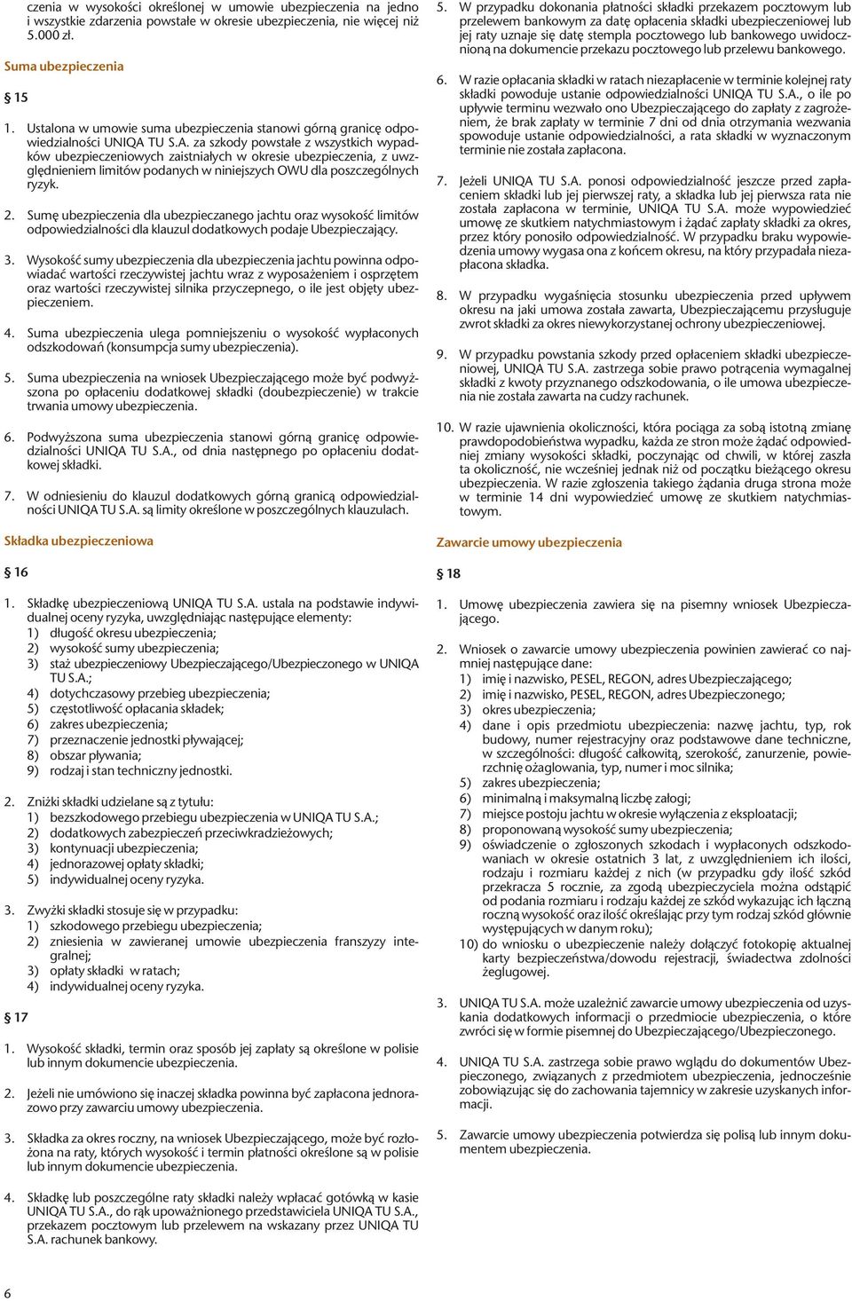 TU S.A. za szkody powstałe z wszystkich wypadków ubezpieczeniowych zaistniałych w okresie ubezpieczenia, z uwzględnieniem limitów podanych w niniejszych OWU dla poszczególnych ryzyk. 2.