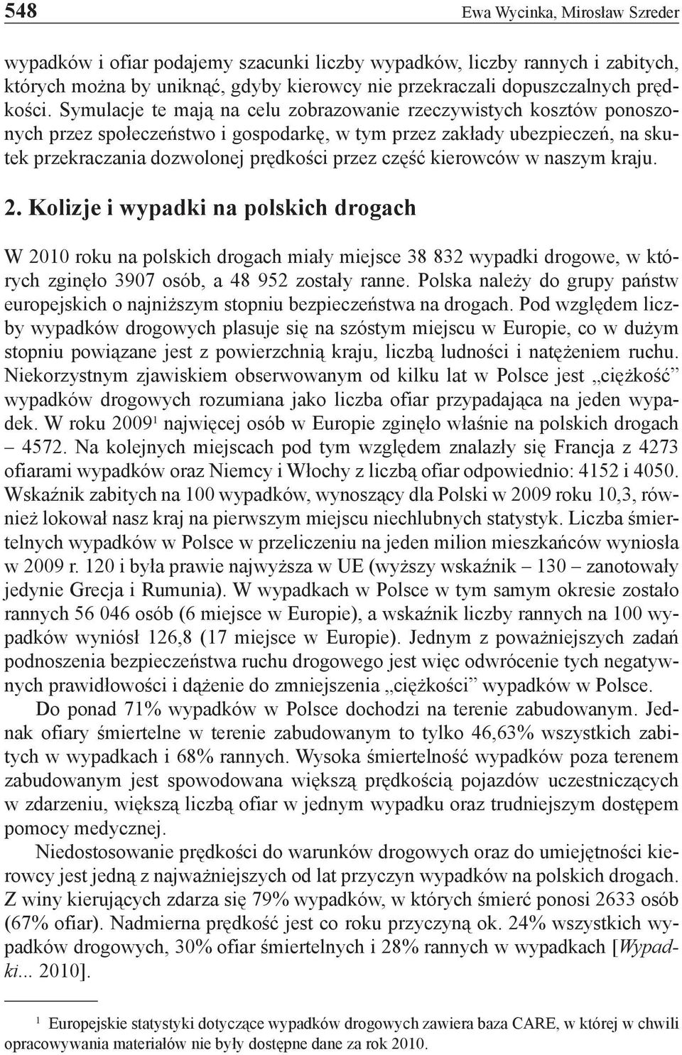 kierowców w naszym kraju. 2. Kolizje i wypadki na polskich drogach W 2010 roku na polskich drogach miały miejsce 38 832 wypadki drogowe, w których zginęło 3907 osób, a 48 952 zostały ranne.