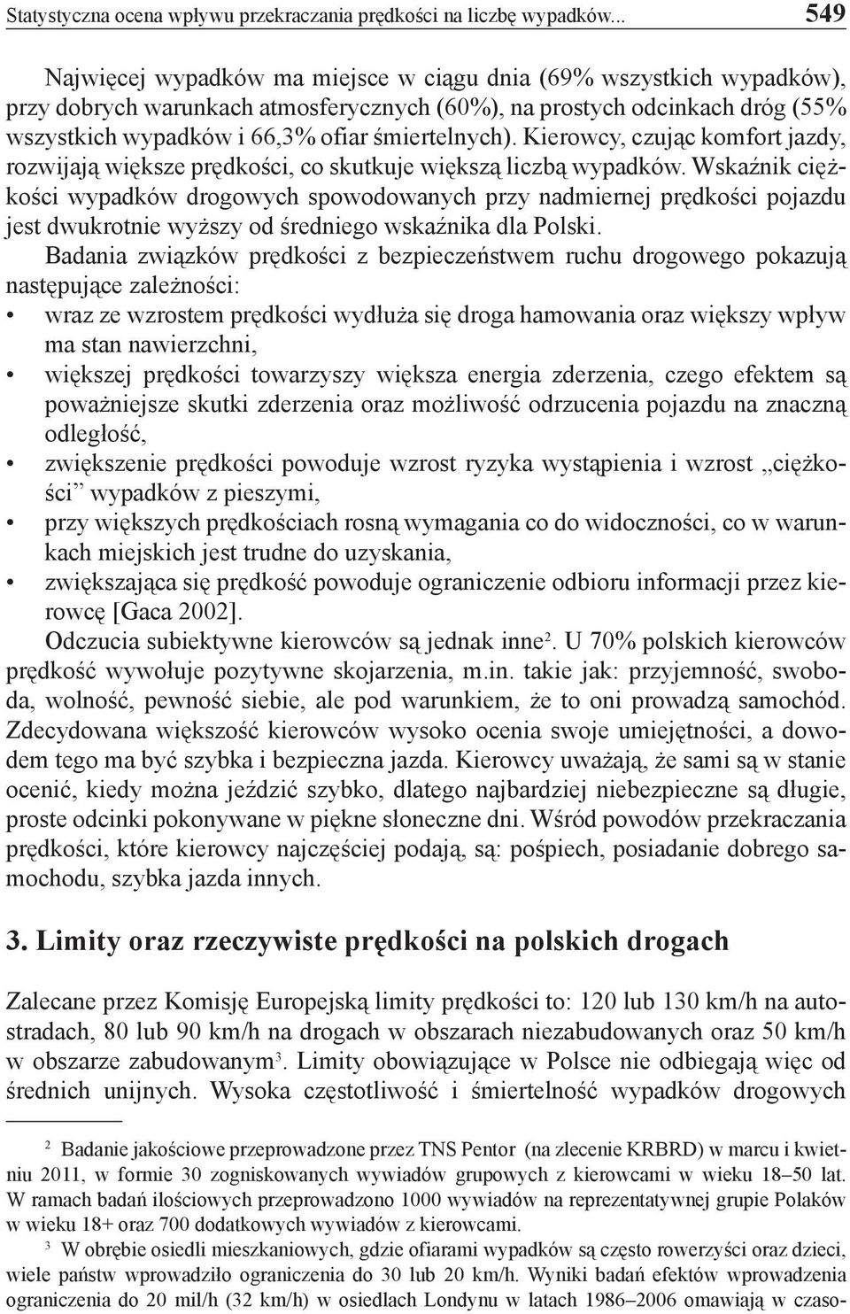 śmiertelnych). Kierowcy, czując komfort jazdy, rozwijają większe prędkości, co skutkuje większą liczbą wypadków.