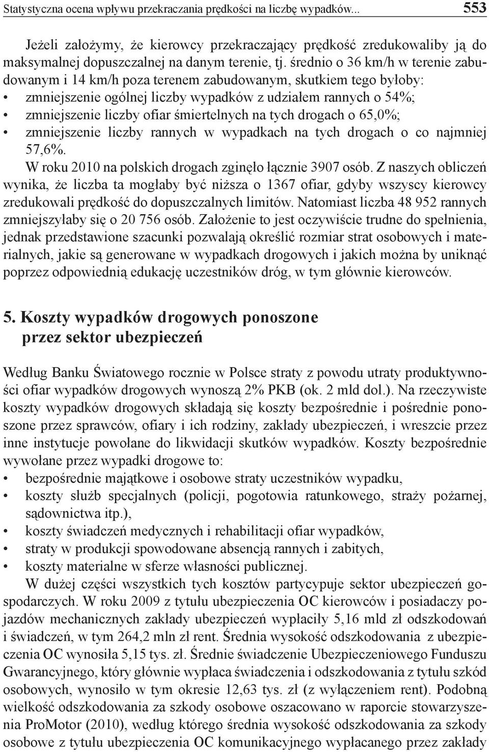 na tych drogach o 65,0%; zmniejszenie liczby rannych w wypadkach na tych drogach o co najmniej 57,6%. W roku 2010 na polskich drogach zginęło łącznie 3907 osób.