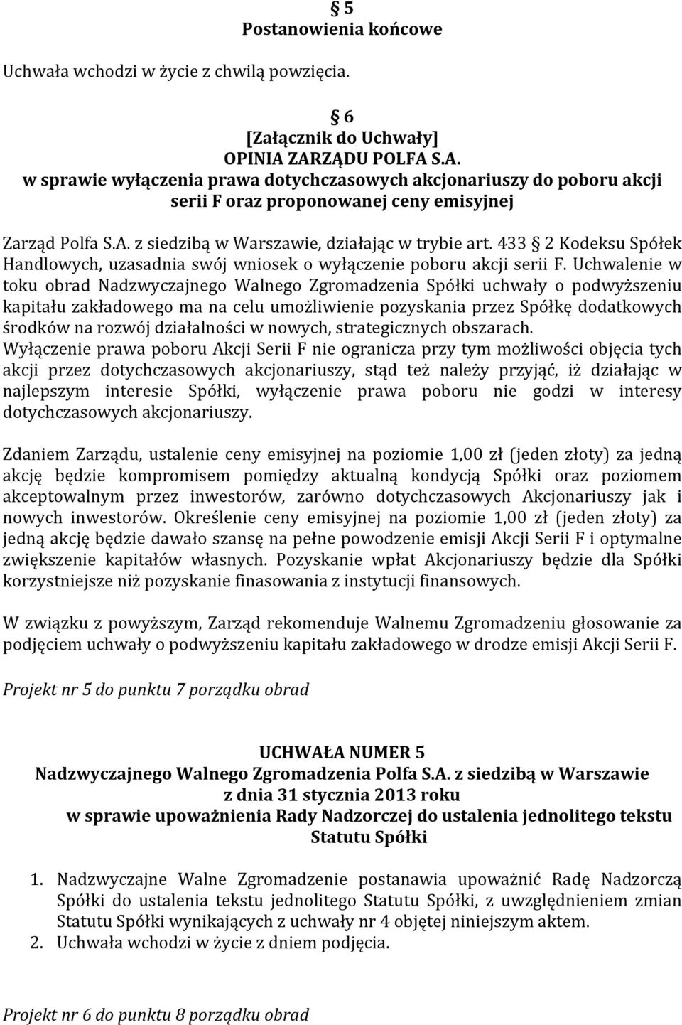 433 2 Kodeksu Spółek Handlowych, uzasadnia swój wniosek o wyłączenie poboru akcji serii F.