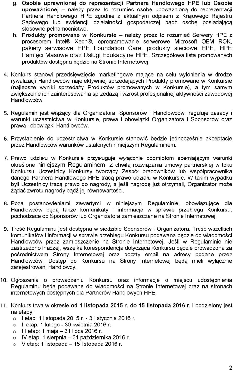 Produkty promowane w Konkursie należy przez to rozumieć Serwery HPE z procesorem Intel Xeon, oprogramowanie serwerowe Microsoft OEM ROK, pakiety serwisowe HPE Foundation Care, produkty sieciowe HPE,