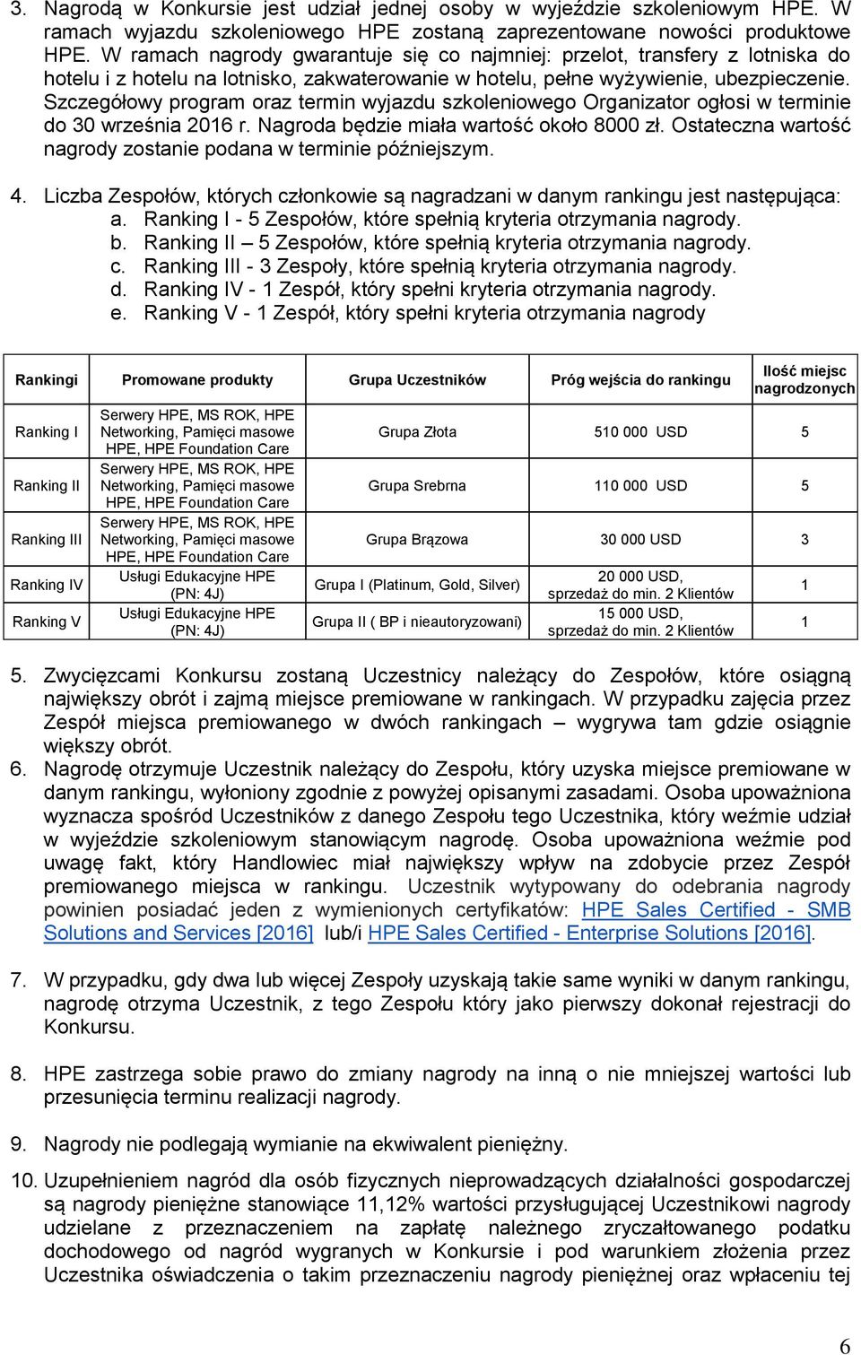 Szczegółowy program oraz termin wyjazdu szkoleniowego Organizator ogłosi w terminie do 30 września 2016 r. Nagroda będzie miała wartość około 8000 zł.