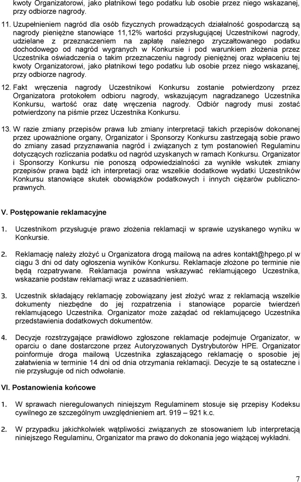 zapłatę należnego zryczałtowanego podatku dochodowego od nagród wygranych w Konkursie i pod warunkiem złożenia przez Uczestnika oświadczenia o takim przeznaczeniu nagrody pieniężnej oraz wpłaceniu