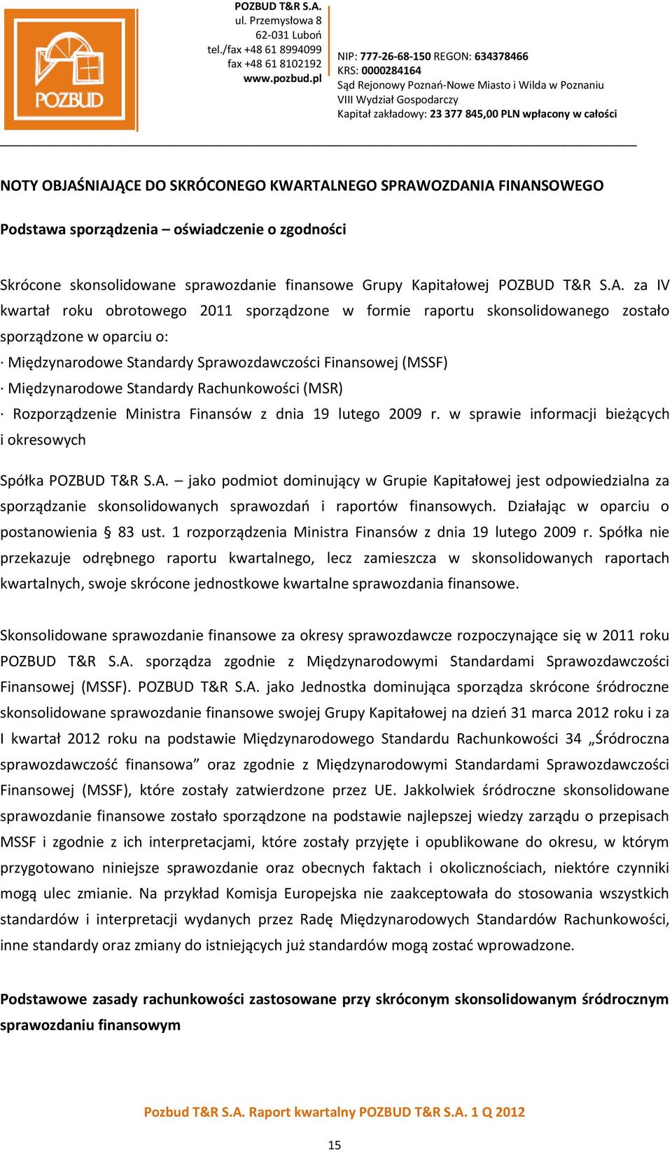 kwartał roku obrotowego 2011 sporządzone w formie raportu skonsolidowanego zostało sporządzone w oparciu o: Międzynarodowe Standardy Sprawozdawczości Finansowej (MSSF) Międzynarodowe Standardy