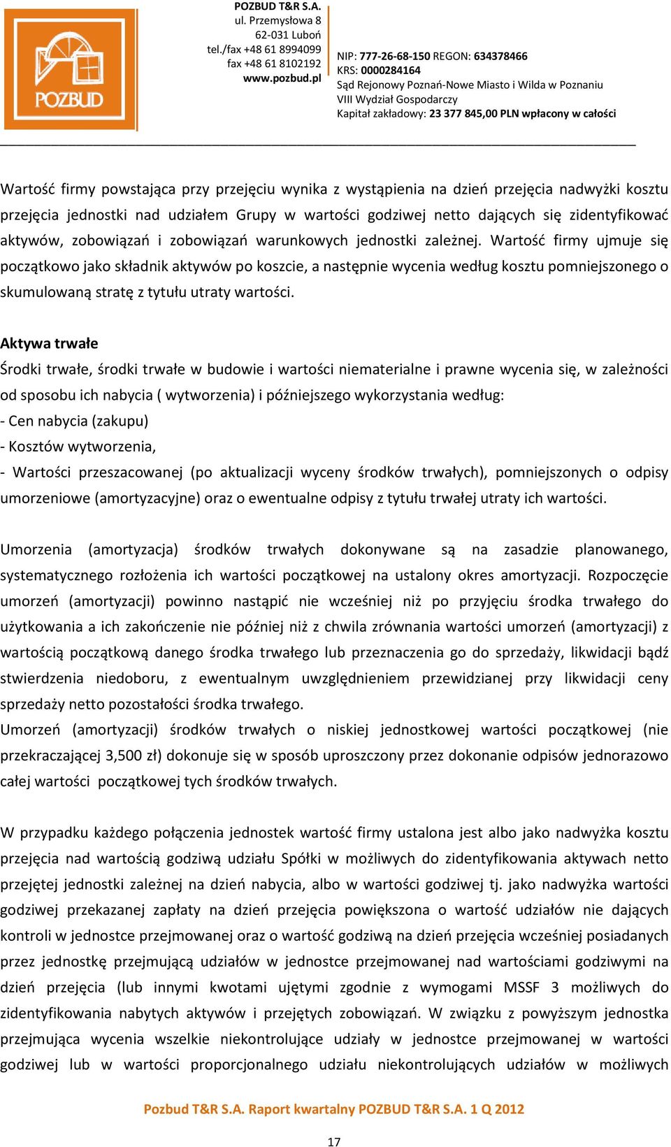 Wartość firmy ujmuje się początkowo jako składnik aktywów po koszcie, a następnie wycenia według kosztu pomniejszonego o skumulowaną stratę z tytułu utraty wartości.