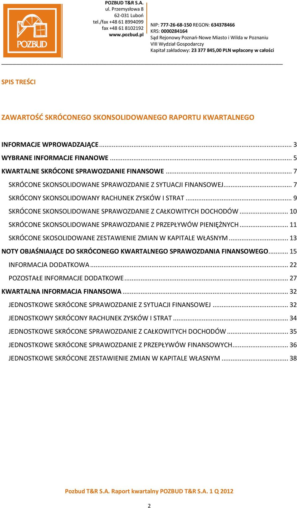 .. 10 SKRÓCONE SKONSOLIDOWANE SPRAWOZDANIE Z PRZEPŁYWÓW PIENIĘŻNYCH... 11 SKRÓCONE SKOSOLIDOWANE ZESTAWIENIE ZMIAN W KAPITALE WŁASNYM.