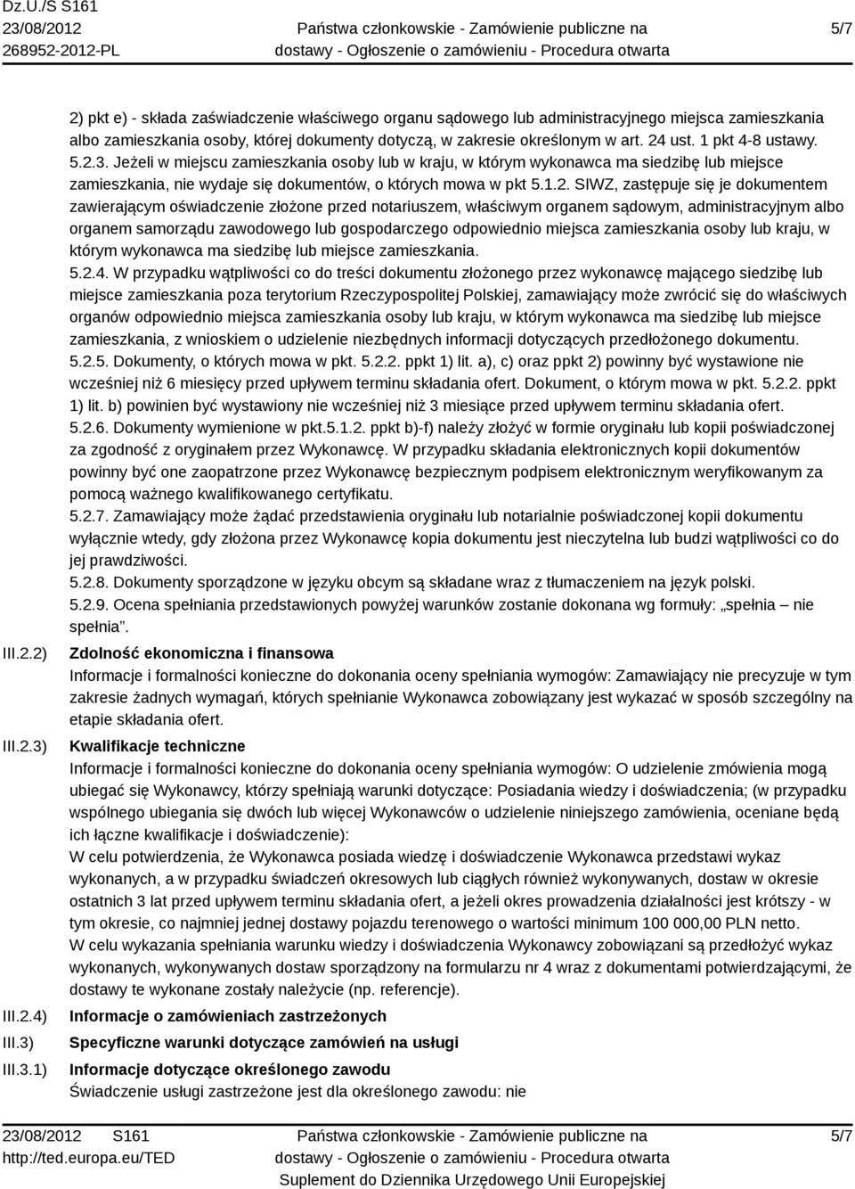 24 ust. 1 pkt 4-8 ustawy. 5.2.3. Jeżeli w miejscu zamieszkania osoby lub w kraju, w którym wykonawca ma siedzibę lub miejsce zamieszkania, nie wydaje się dokumentów, o których mowa w pkt 5.1.2. SIWZ,