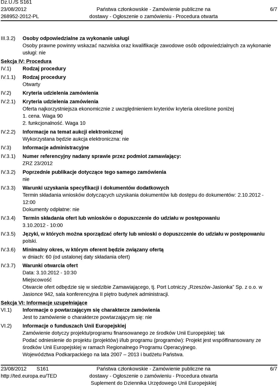 IV.3.1) IV.3.2) IV.3.3) IV.3.4) IV.3.5) IV.3.6) IV.3.7) Rodzaj procedury Otwarty Kryteria udzielenia zamówienia Kryteria udzielenia zamówienia Oferta najkorzystniejsza ekonomicznie z uwzględnieniem kryteriów kryteria określone poniżej 1.