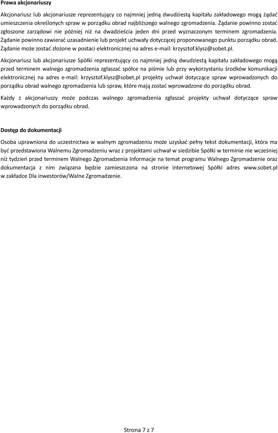 Żądanie powinno zawierać uzasadnienie lub projekt uchwały dotyczącej proponowanego punktu porządku obrad. Żądanie może zostać złożone w postaci elektronicznej na adres e-mail: krzysztof.klysz@sobet.