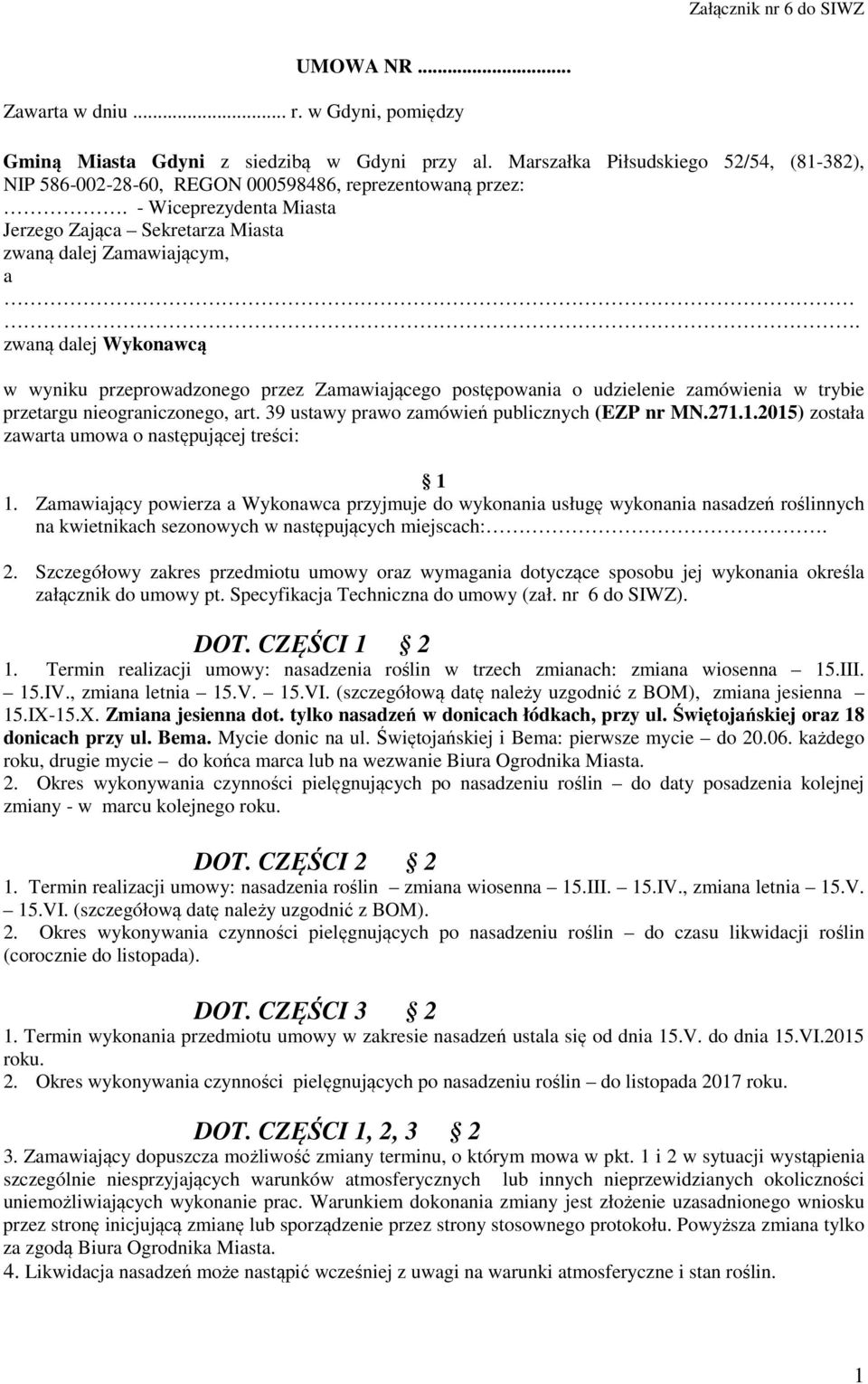 zwaną dalej Wykonawcą w wyniku przeprowadzonego przez Zamawiającego postępowania o udzielenie zamówienia w trybie przetargu nieograniczonego, art. 39 ustawy prawo zamówień publicznych (EZP nr MN.271.