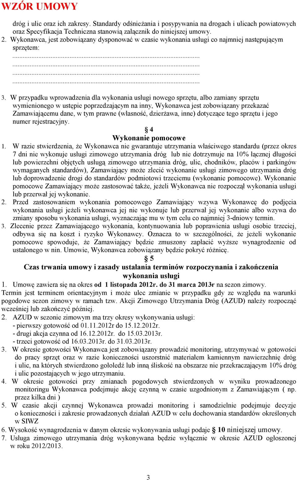 W przypadku wprowadzenia dla wykonania usługi nowego sprzętu, albo zamiany sprzętu wymienionego w ustępie poprzedzającym na inny, Wykonawca jest zobowiązany przekazać Zamawiającemu dane, w tym prawne