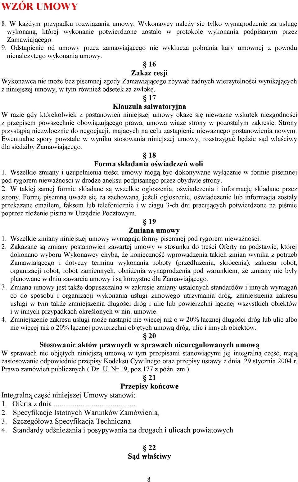 16 Zakaz cesji Wykonawca nie może bez pisemnej zgody Zamawiającego zbywać żadnych wierzytelności wynikających z niniejszej umowy, w tym również odsetek za zwłokę.