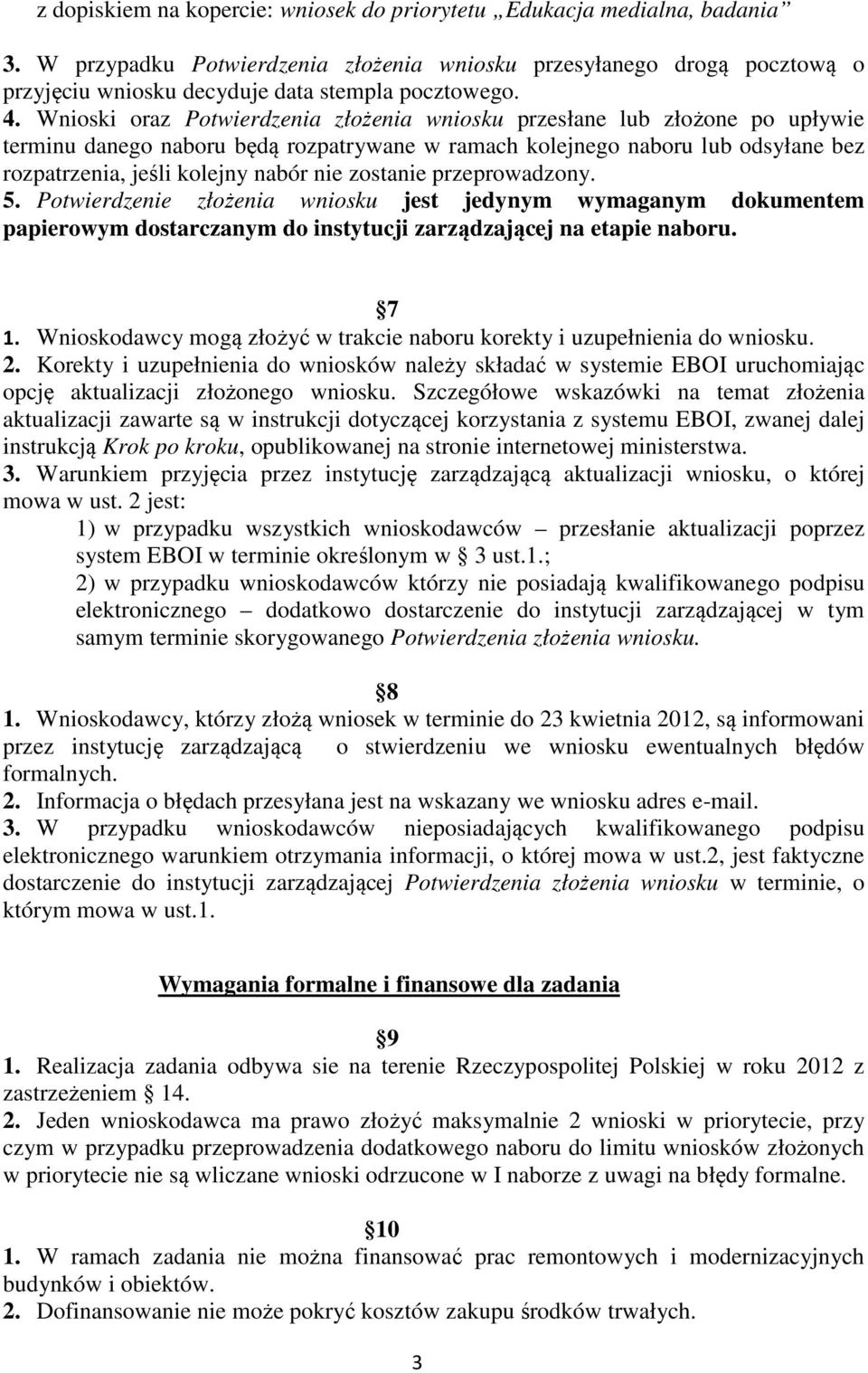 Wnioski oraz Potwierdzenia złożenia wniosku przesłane lub złożone po upływie terminu danego naboru będą rozpatrywane w ramach kolejnego naboru lub odsyłane bez rozpatrzenia, jeśli kolejny nabór nie