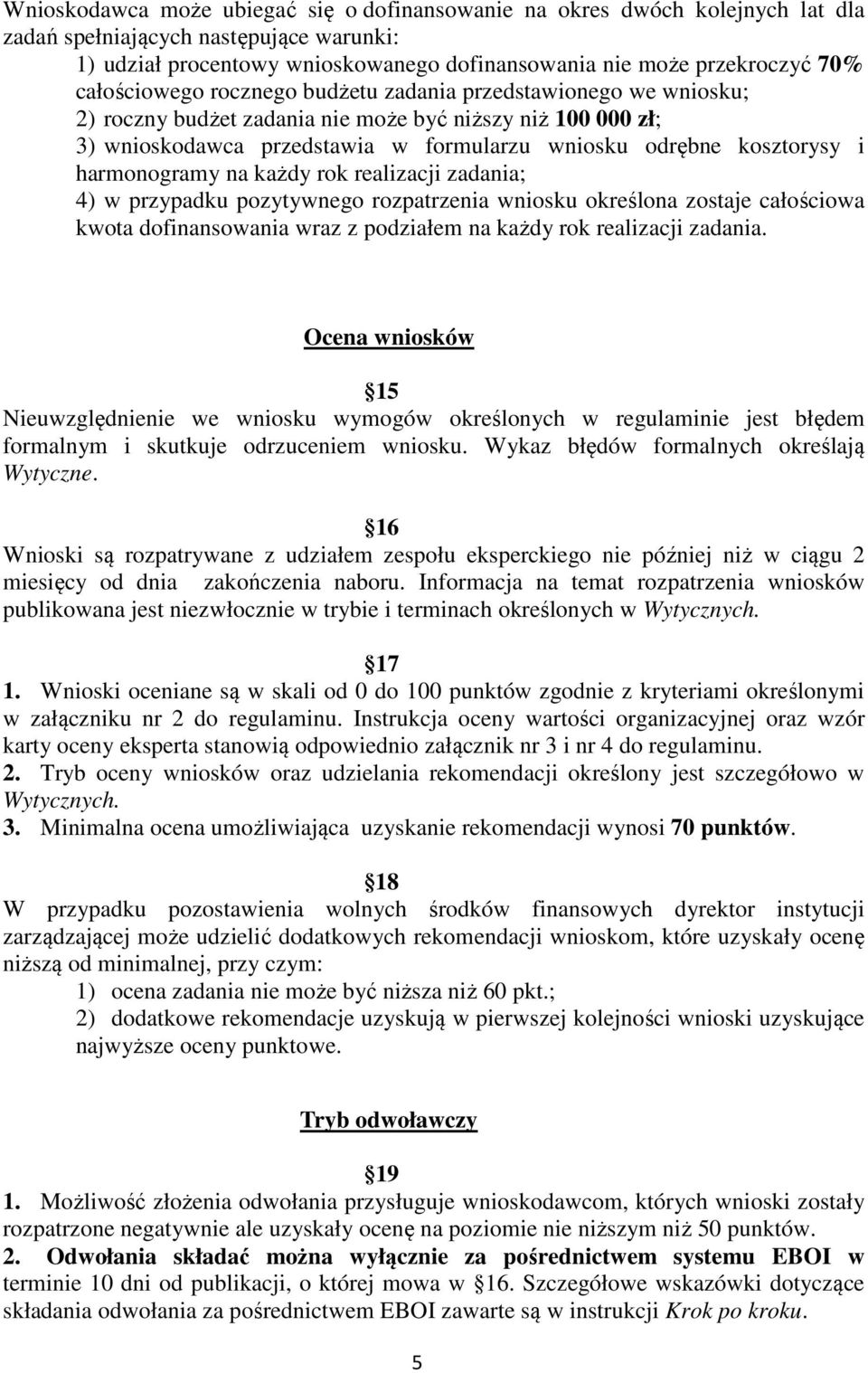 harmonogramy na każdy rok realizacji zadania; 4) w przypadku pozytywnego rozpatrzenia wniosku określona zostaje całościowa kwota dofinansowania wraz z podziałem na każdy rok realizacji zadania.