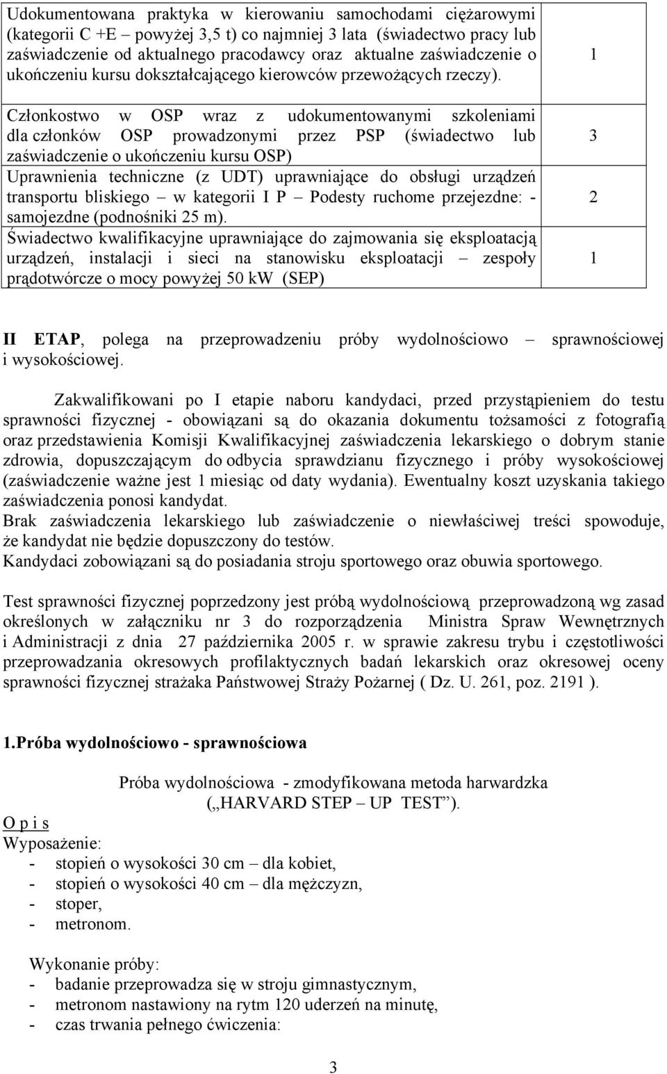 Członkostwo w OSP wraz z udokumentowanymi szkoleniami dla członków OSP prowadzonymi przez PSP (świadectwo lub zaświadczenie o ukończeniu kursu OSP) Uprawnienia techniczne (z UDT) uprawniające do