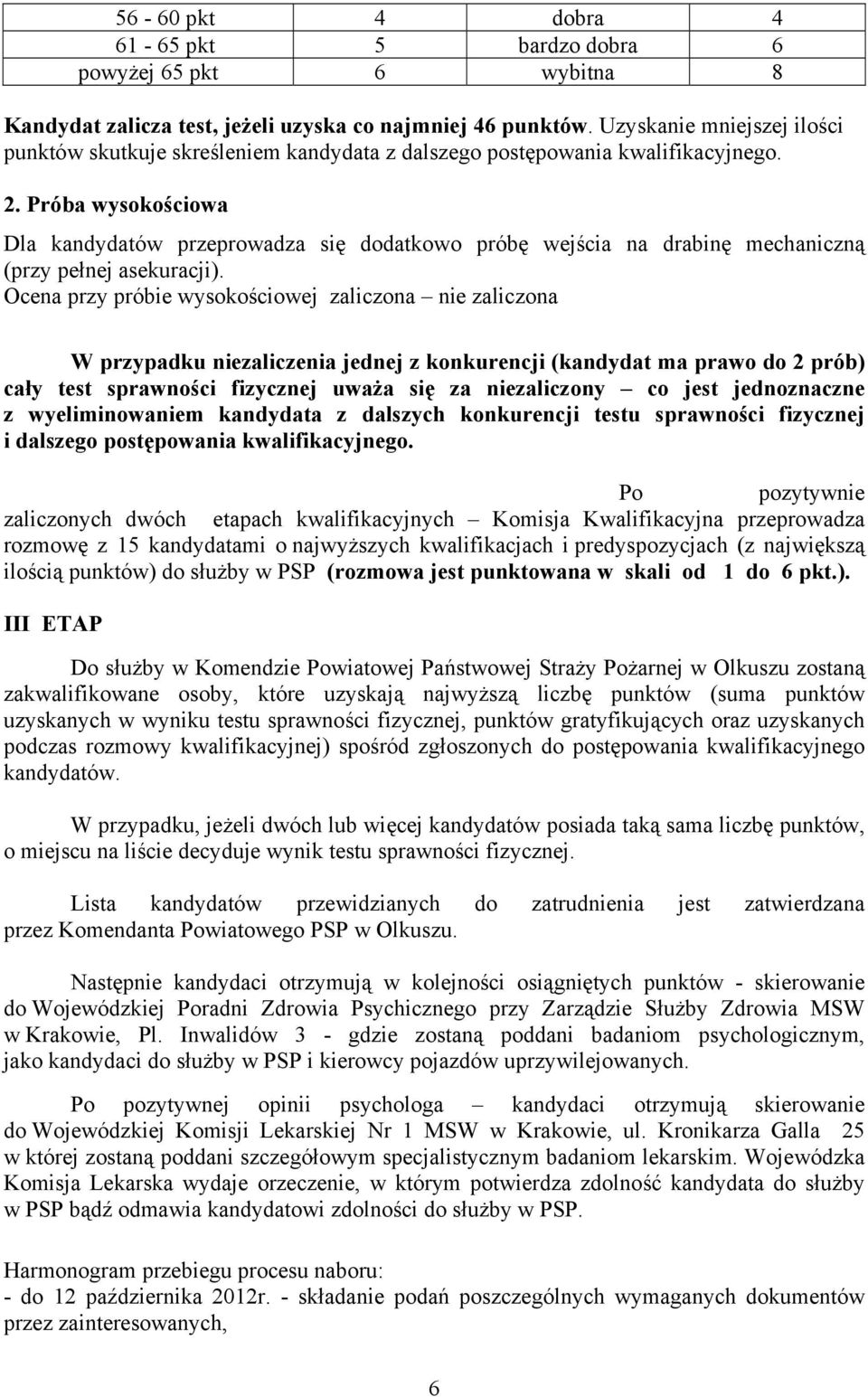Próba wysokościowa Dla kandydatów przeprowadza się dodatkowo próbę wejścia na drabinę mechaniczną (przy pełnej asekuracji).