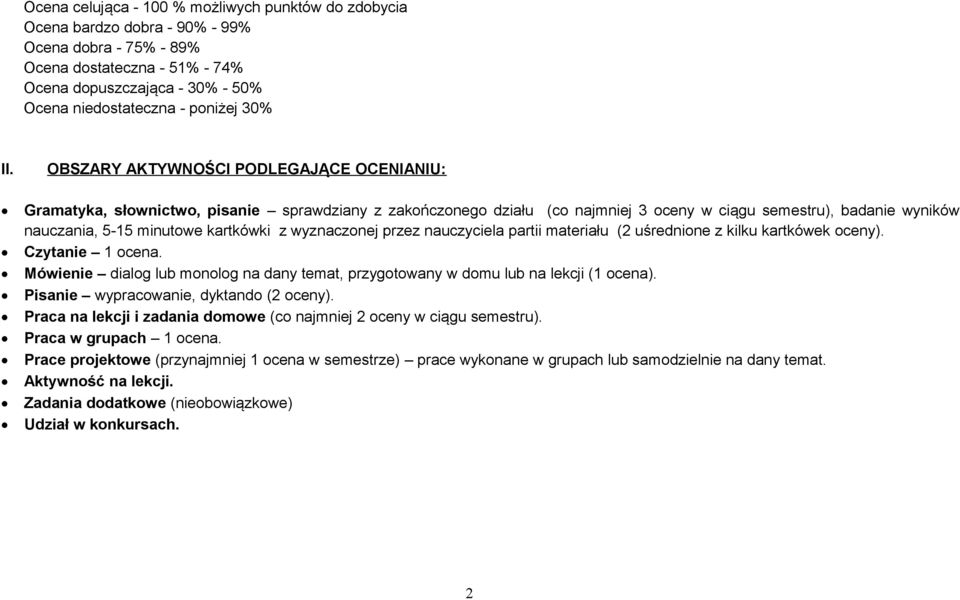 OBSZARY AKTYWNOŚCI PODLEGAJĄCE OCENIANIU: Gramatyka, słownictwo, pisanie sprawdziany z zakończonego działu (co najmniej 3 oceny w ciągu semestru), badanie wyników nauczania, 5-15 minutowe kartkówki z