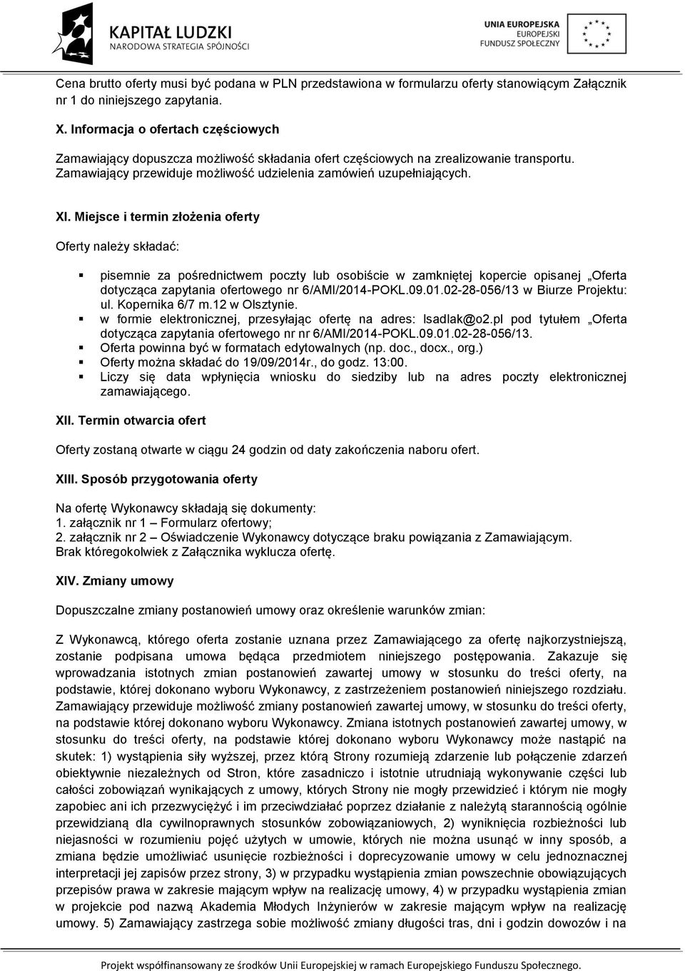 Miejsce i termin złożenia oferty Oferty należy składać: pisemnie za pośrednictwem poczty lub osobiście w zamkniętej kopercie opisanej Oferta dotycząca zapytania ofertowego nr 6/AMI/2014